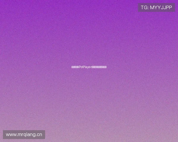 五星体育与PotPlayer完美结合观看体验解析 五星体育与PotPlayer完美结合观看体验解析